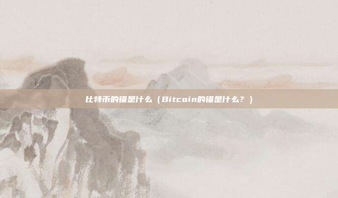 比特币的锚是什么（Bitcoin的锚是什么？）