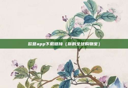 欧意app下载链接（你的全球购物宝）