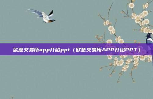 欧意交易所app介绍ppt（欧意交易所APP介绍PPT）