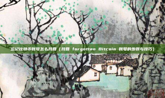 忘记比特币账号怎么找回（找回 forgotten Bitcoin 账号的步骤与技巧）