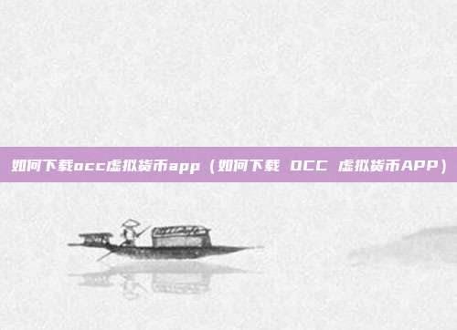 如何下载occ虚拟货币app（如何下载 OCC 虚拟货币APP）