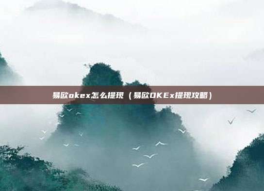 易欧okex怎么提现（易欧OKEx提现攻略）