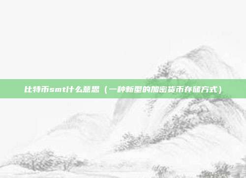 比特币smt什么意思（一种新型的加密货币存储方式）