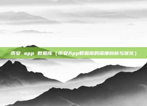 币安 app 数据库（币安App数据库的深度剖析与优化）