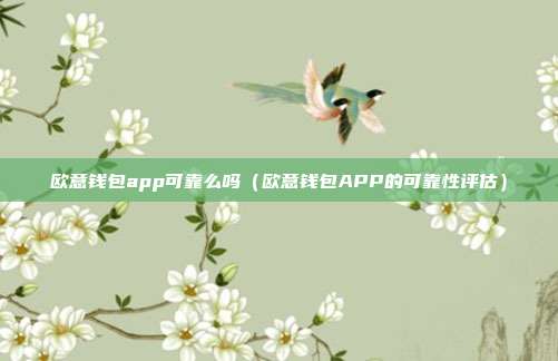 欧意钱包app可靠么吗（欧意钱包APP的可靠性评估）