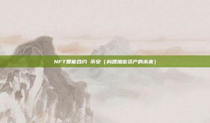 NFT智能合约 币安（构建加密资产的未来）