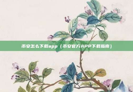 币安怎么下载app（币安官方APP下载指南）