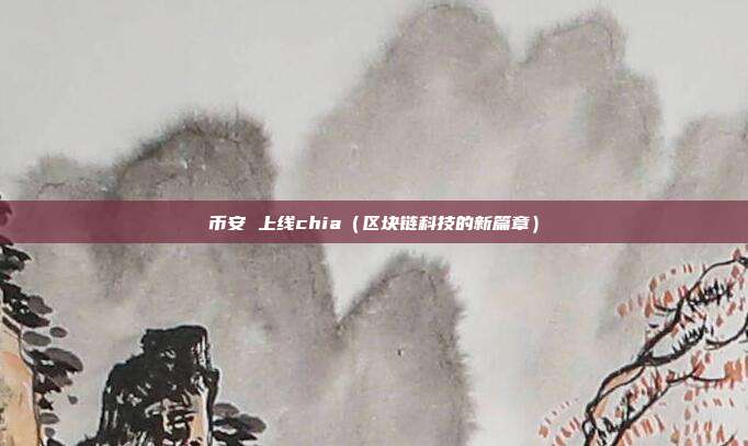 币安 上线chia（区块链科技的新篇章）