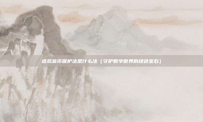 虚拟货币保护法是什么法（守护数字世界的绿色宝石）