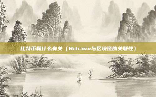 比特币和什么有关（Bitcoin与区块链的关联性）