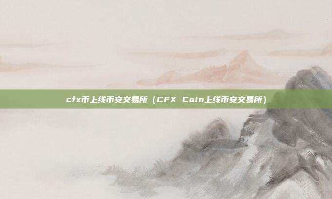 cfx币上线币安交易所（CFX Coin上线币安交易所）