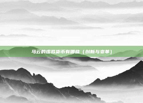 马云的虚拟货币有哪些（创新与变革）