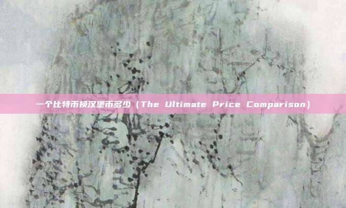 一个比特币换汉堡币多少（The Ultimate Price Comparison）