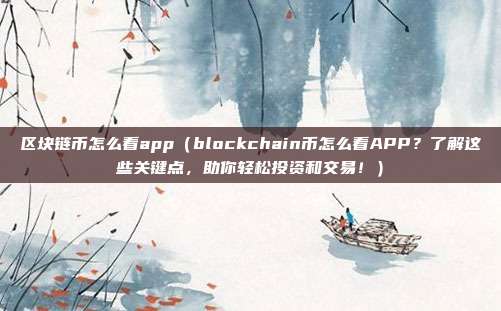 区块链币怎么看app（blockchain币怎么看APP？了解这些关键点，助你轻松投资和交易！）