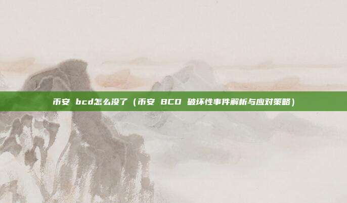 币安 bcd怎么没了（币安 BCD 破坏性事件解析与应对策略）