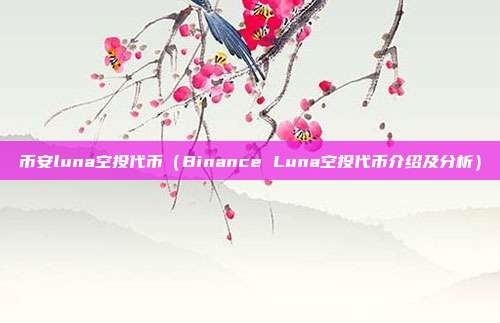 币安luna空投代币（Binance Luna空投代币介绍及分析）