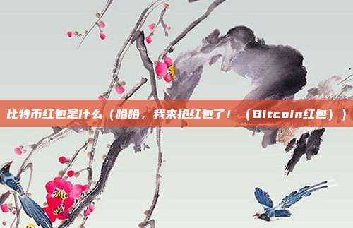 比特币红包是什么（哈哈，我来抢红包了！（Bitcoin红包））