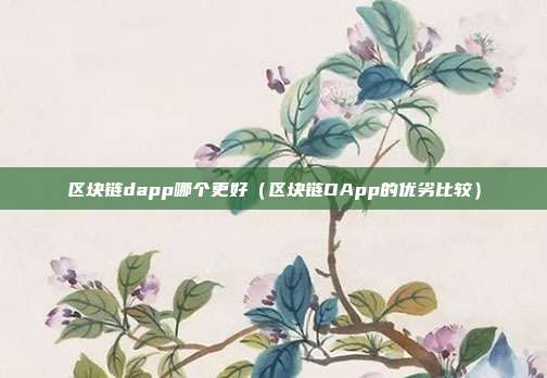 区块链dapp哪个更好（区块链DApp的优劣比较）