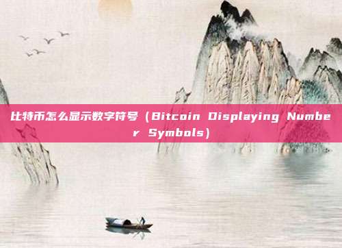 比特币怎么显示数字符号（Bitcoin Displaying Number Symbols）