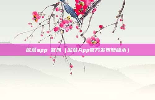 欧意app 官网（欧意App官方发布新版本）