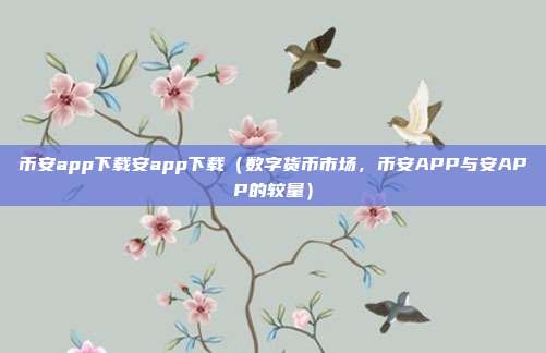 币安app下载安app下载（数字货币市场，币安APP与安APP的较量）