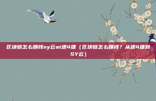 区块链怎么赚钱sy云at速4捷（区块链怎么赚钱？从速4捷到SY云）