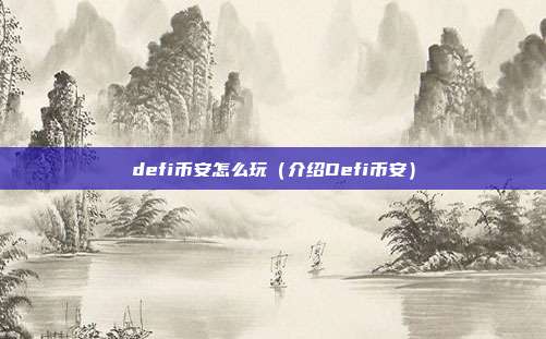 defi币安怎么玩（介绍Defi币安）