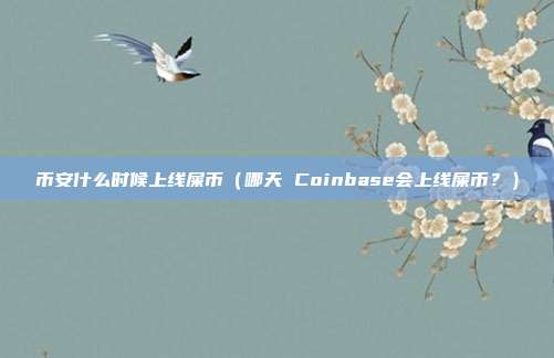 币安什么时候上线屎币（哪天 Coinbase会上线屎币？）