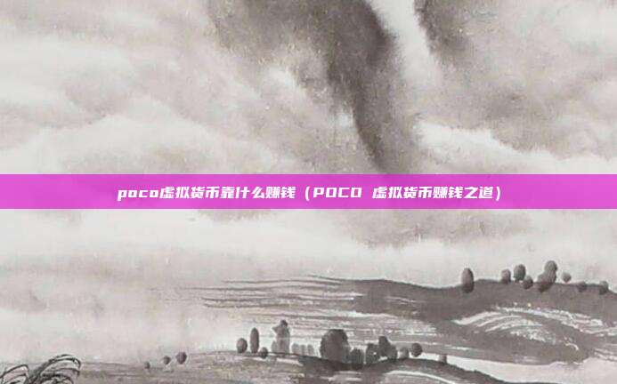 poco虚拟货币靠什么赚钱（POCO 虚拟货币赚钱之道）