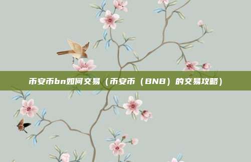 币安币bn如何交易（币安币（BNB）的交易攻略）