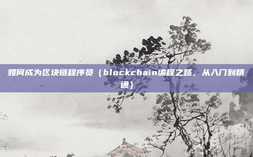 如何成为区块链程序员（blockchain编程之路，从入门到精通）