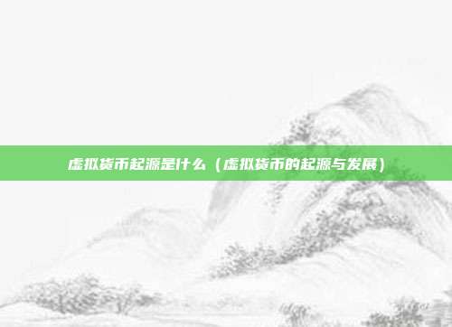 虚拟货币起源是什么（虚拟货币的起源与发展）