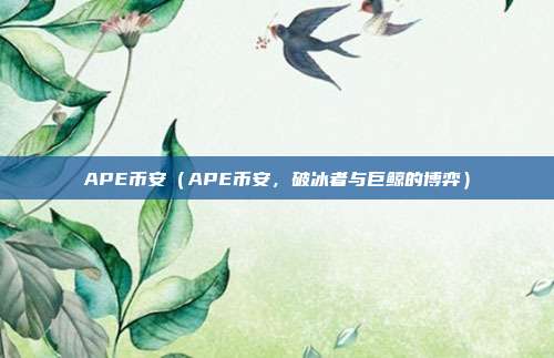 APE币安（APE币安，破冰者与巨鲸的博弈）