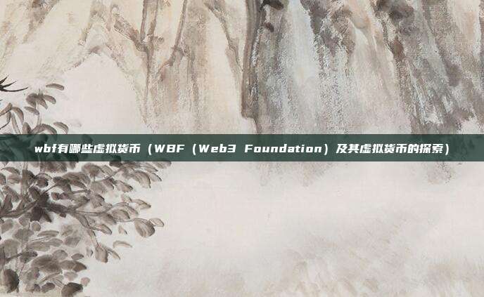 wbf有哪些虚拟货币（WBF（Web3 Foundation）及其虚拟货币的探索）