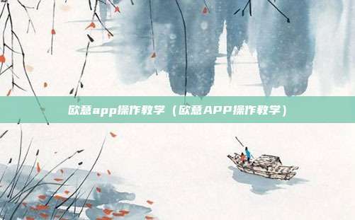 欧意app操作教学（欧意APP操作教学）