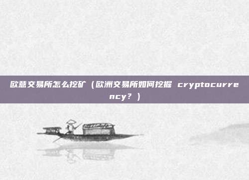 欧意交易所怎么挖矿（欧洲交易所如何挖掘 cryptocurrency？）