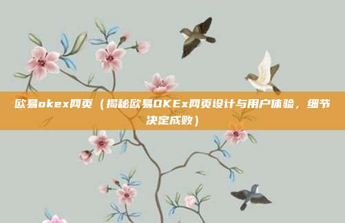 欧易okex网页（揭秘欧易OKEx网页设计与用户体验，细节决定成败）