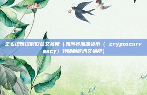 怎么把币提到欧意交易所（如何将加密货币（ cryptocurrency）转移到欧洲交易所）