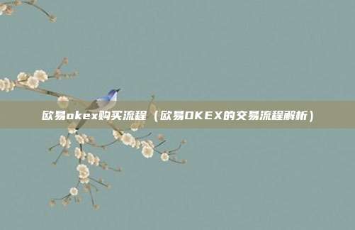 欧易okex购买流程（欧易OKEX的交易流程解析）