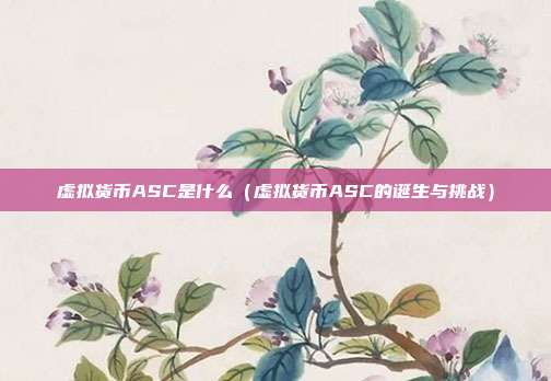 虚拟货币ASC是什么（虚拟货币ASC的诞生与挑战）