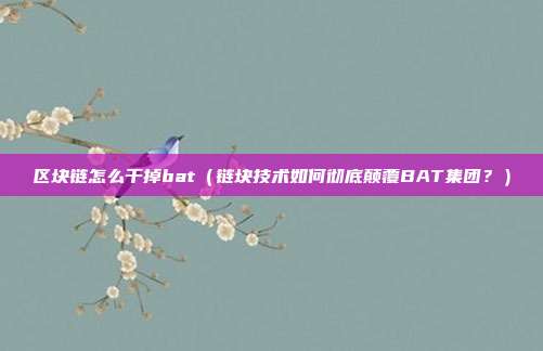 区块链怎么干掉bat（链块技术如何彻底颠覆BAT集团？）