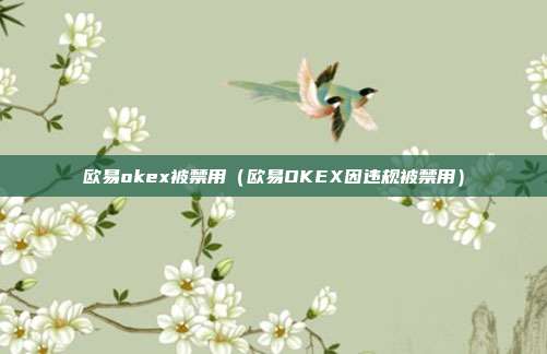 欧易okex被禁用（欧易OKEX因违规被禁用）