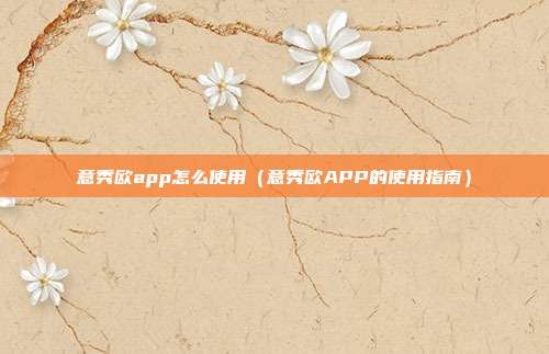 意秀欧app怎么使用（意秀欧APP的使用指南）