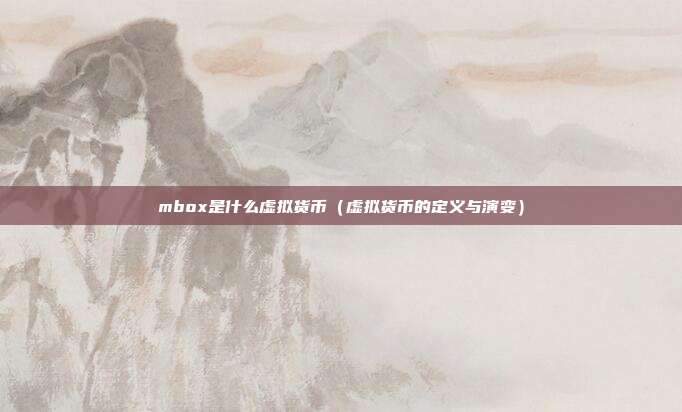 mbox是什么虚拟货币（虚拟货币的定义与演变）