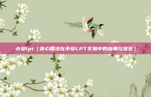 币安lpt（贪心算法在币安LPT交易中的应用与优化）