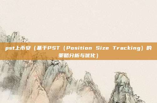 pst上币安（基于PST（Position Size Tracking）的策略分析与优化）