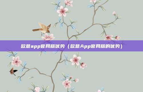 欧意app官网版优势（欧意App官网版的优势）