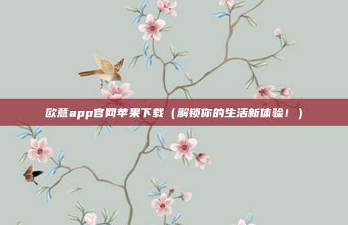 欧意app官网苹果下载（解锁你的生活新体验！）