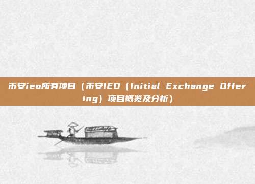 币安ieo所有项目（币安IEO（Initial Exchange Offering）项目概览及分析）