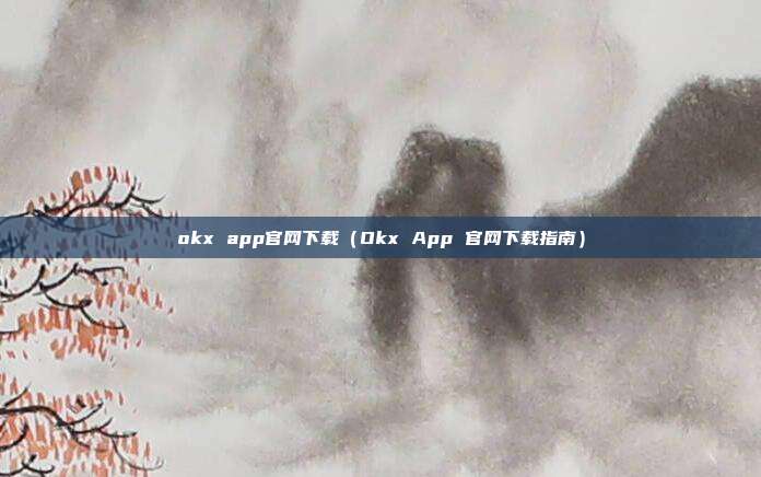 okx app官网下载（Okx App 官网下载指南）